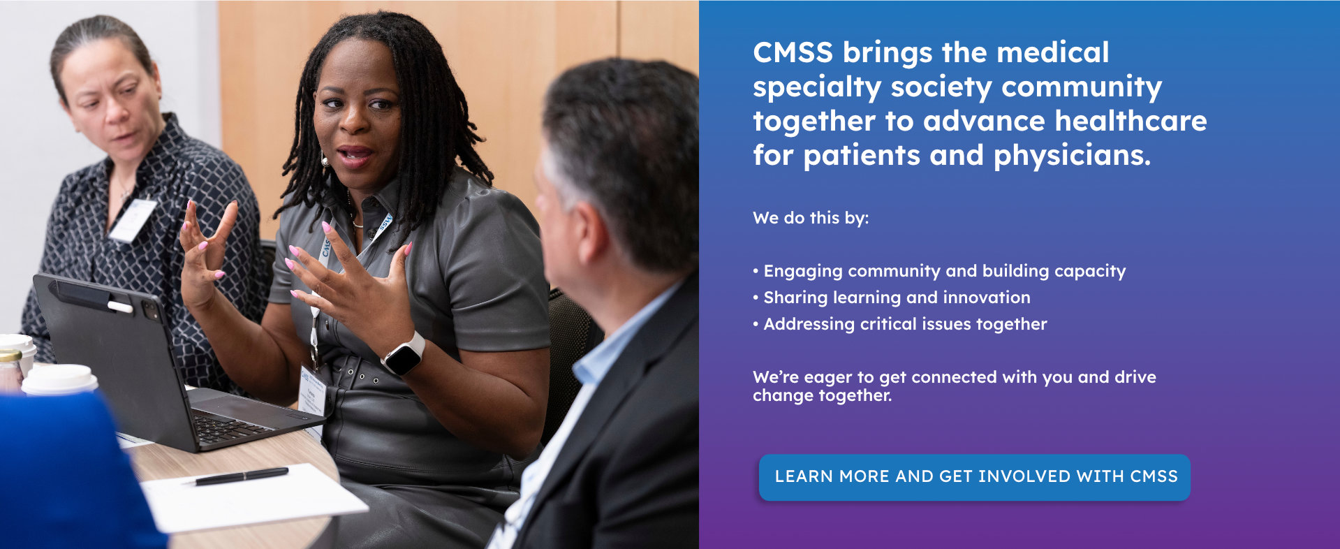 CMSS brings the medical specialty society community together to advance healthcare for patients and physicians.